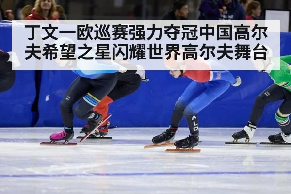 丁文一欧巡赛强力夺冠中国高尔夫希望之星闪耀世界高尔夫舞台